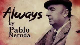 Always by Pablo Neruda  Poetry Reading [upl. by Meri]