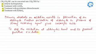 CH3CH2OH can be converted into CH3CHO by a catalytic hydrogenation b treatment  Snapsolve [upl. by Ettennod982]