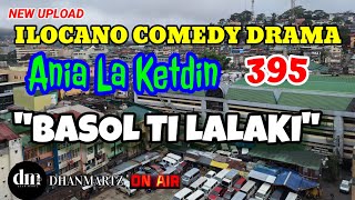 ILOCANO COMEDY DRAMA  BASOL TI LALAKI  ANIA LA KETDIN 395  NEW UPLOAD [upl. by Dinnie407]