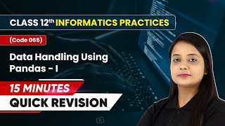 15 Minutes Masterclass Quick Revision Data Handling Using PandasI  Class 12 IP Code 065 [upl. by Tsenrae]