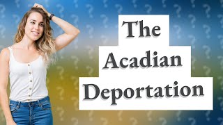 What Happened During the Acadian Deportation [upl. by Ietta577]