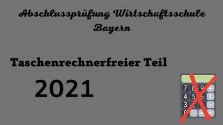 Abschlussprüfung Wirtschaftsschule Bayern 2021  Taschenrechnerfreier Teil [upl. by Nonah]