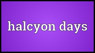 Halcyon days Meaning [upl. by Anyrb]