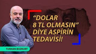 “Dolar 8 TL olmasın” diye Aspirin tedavisi  Turhan Bozkurt [upl. by Anwahsal]