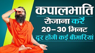 कपालभाति रोजाना करें 20  30 मिनट दूर होंगी कई बीमारियां  Swami Ramdev [upl. by Havard]