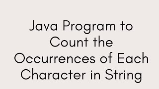 Java Program to Count the Occurrences of Each Character in String [upl. by Nniroc]