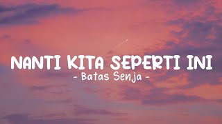 BATAS SENJA  Nanti kita seperti ini  Lirik lagu [upl. by Eimor169]