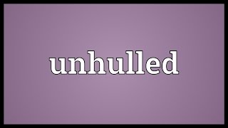 Unhulled Meaning [upl. by Yelserp]