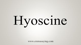 How To Say Hyoscine [upl. by Belden315]