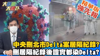 【大新聞大爆卦】中央刪北市Delta案居隔紀錄刪居隔紀錄後證實都染Delta HotNewsTalk 精華版 [upl. by Ecirehc]