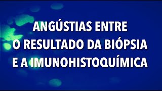 ANGUÌSTIAS ENTRE O RESULTADO DA BIOÌPSIA E A IMUNOHISTOQUIÌMICA [upl. by Sabas]