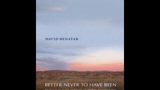 David Benatar Better Never to Have Been Chapter 3 How Bad is Coming to Existence [upl. by Annelg]