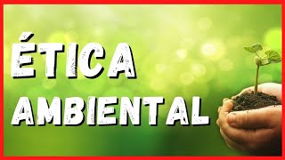 Ética Ambiental importancia de la ÉTICA MEDIOAMBIENTAL para Cuidar el Planeta [upl. by Assiron]