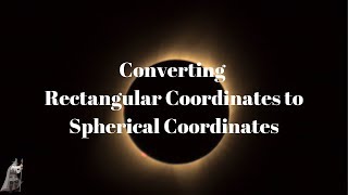 Converting Rectangular Coordinates to Spherical Coordinates [upl. by Miko185]