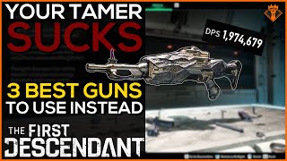 Your Tamer SUCKS  3 BEST GUNS amp GUN BUILDS TO USE INSTEAD in The First Descendant [upl. by Mad]