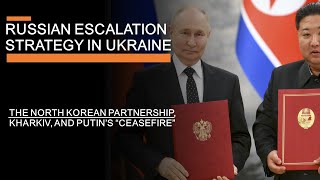 Russian Escalation Strategy in Ukraine  The North Korean Deal Kharkiv amp Putins quotCeasefirequot demand [upl. by Bertilla]