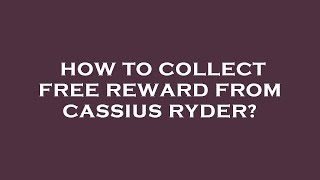 How to collect free reward from cassius ryder [upl. by Sande433]