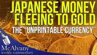 Japanese Money fleeing to Gold the “Unprintable Currency”  McAlvany Commentary [upl. by Patsis]