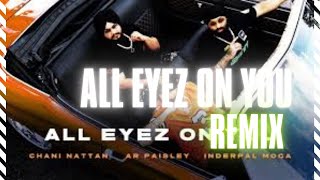 Chani Nattan AR Paisley Inderpal Moga  All Eyez On You Remix  Latest Punjabi Songs 2024 [upl. by Verney]