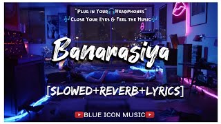 Banarasiya  SlowedReverbLyrics Song  Raanjhanaa  Shreya Ghoshal  AR Rahman [upl. by Kcinom]