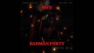 Irev  Badman party [upl. by Dnomayd978]