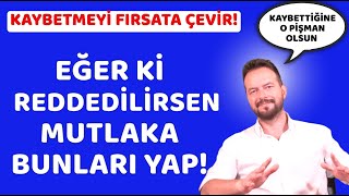 REDDEDİLDİKTEN SONRA NE YAPMALI NASIL DAVRANMALI [upl. by Isola]