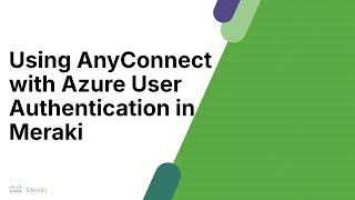 Azure Auth with Anyconnect VPN and Meraki MX [upl. by Sirrah]