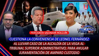 Salvador Holguín duda de la conveniencia de que Leonel Fernández lleve el caso de La Vega al TSA [upl. by Borras]