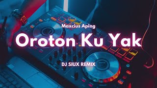 OROTON KU YAK  MAXCIUS APING  DJ SIUX REMIX [upl. by Dyun418]