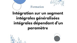 Présentation theme  intégrales sur un segment généralisée et intégrale dépendant d’un paramètre [upl. by Asyle]