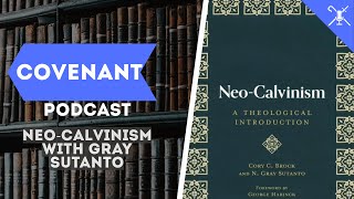 NeoCalvinism with Gray Sutanto  Covenant Podcast [upl. by Arhaz]