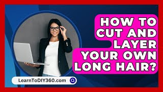 How To Cut And Layer Your Own Long Hair  LearnToDIY360com [upl. by Tani]