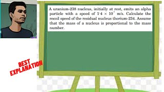 A uranium238 nucleus initially at rest emits an alpha particle with a speed of 14 × 10 7 ms [upl. by Tekla]