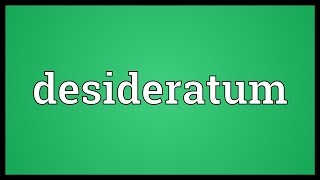 Desideratum Meaning [upl. by Naujat197]