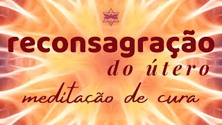 Reconsagração do Útero  meditação de cura [upl. by Anera]