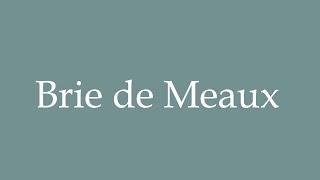 How to Pronounce Brie de Meaux Correctly in French [upl. by Lalo]