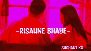 Sushant Kc  Risaune Bhaye Lyrics [upl. by Aneela]