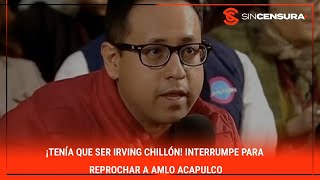 ¡TENÍA QUE SER IRVING CHILLÓN Interrumpe para reprochar a AMLO Acapulco [upl. by Macy]