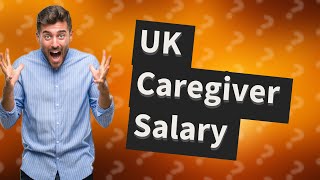 How much is a caregiver paid per month in the UK [upl. by Shay]