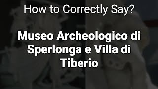 How to Correctly Pronounce Museo Archeologico di Sperlonga e Villa di Tiberio Lazio Italy [upl. by Alleuol]