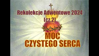 quotMoc czystego sercaquot cz 2  Rekolekcje Adwentowe 2024 [upl. by Higley]