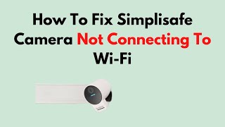 How To Fix Simplisafe Camera Not Connecting To WiFi [upl. by Anauqcaj]