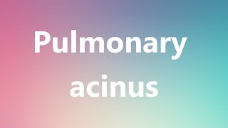 Pulmonary acinus  Medical Meaning and Pronunciation [upl. by Ojeillib]