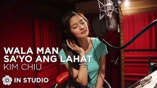 Kim Chiu  Wala Man Sa’yo Ang Lahat Recording Session [upl. by Odnarb216]