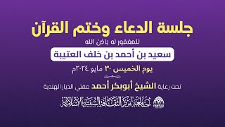 جلسة الدعاء وختم القرآن للمغفور له باذن الله  سعيد بن أحمد بن خلف العتيبة Sheikh Otaiba [upl. by Ramled]