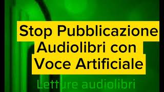 Stop Pubblicazione Audiolibri Con Voce Artificiale [upl. by Atterehs]