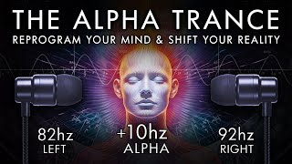 The Alpha Trance  Reprogram Your Mind amp Shift Your Reality 10 Hz Binaural Beat [upl. by Christiansen231]