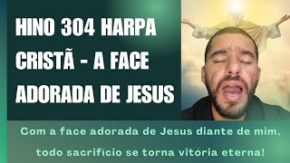 Hino 304 Harpa Cristã  A FACE ADORADA DE JESUS [upl. by Tyoh]