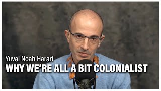 Yuval Noah Harari Why Were All a Bit Colonialist [upl. by Brittni]