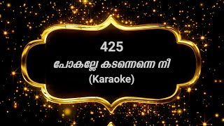 Song 425 പോകല്ലേ കടന്നെന്നെ നീ  Karaoke  Pokalle kadannenne nee [upl. by Yenmor]